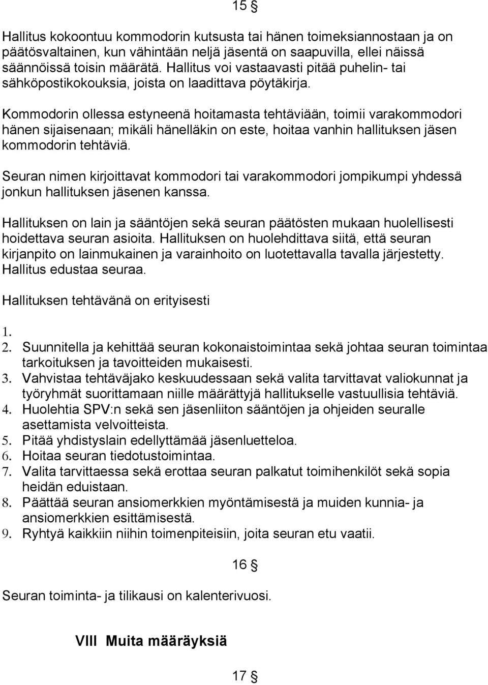 Kommodorin ollessa estyneenä hoitamasta tehtäviään, toimii varakommodori hänen sijaisenaan; mikäli hänelläkin on este, hoitaa vanhin hallituksen jäsen kommodorin tehtäviä.