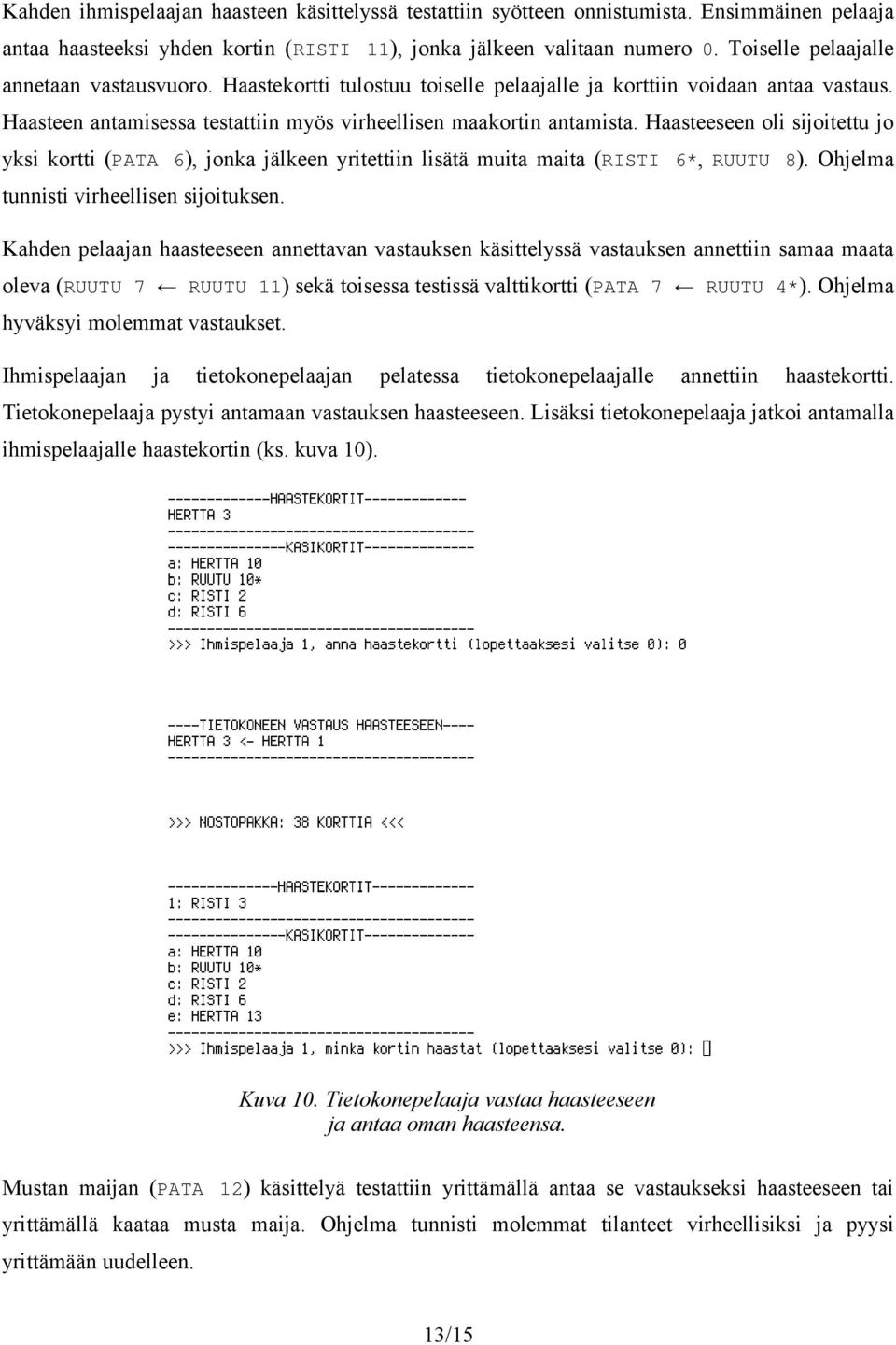 Haasteeseen oli sijoitettu jo yksi kortti (PATA 6), jonka jälkeen yritettiin lisätä muita maita (RISTI 6*, RUUTU 8). Ohjelma tunnisti virheellisen sijoituksen.