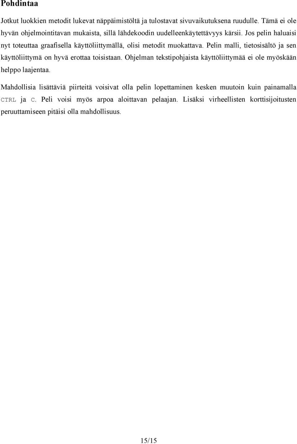 Jos pelin haluaisi nyt toteuttaa graafisella käyttöliittymällä, olisi metodit muokattava. Pelin malli, tietosisältö ja sen käyttöliittymä on hyvä erottaa toisistaan.