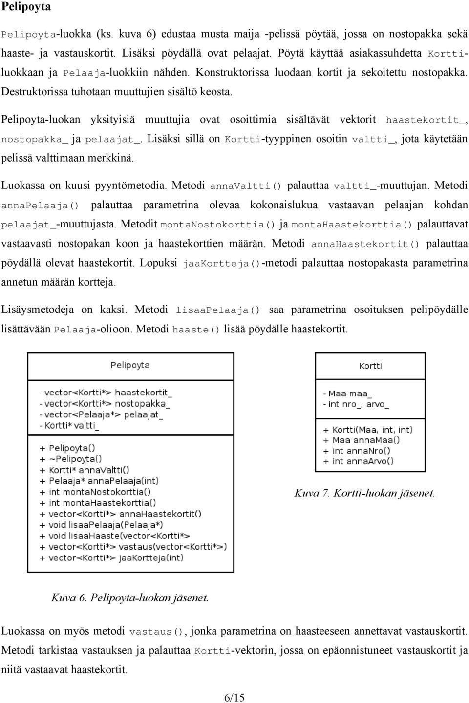 Pelipoyta-luokan yksityisiä muuttujia ovat osoittimia sisältävät vektorit haastekortit_, nostopakka_ ja pelaajat_.