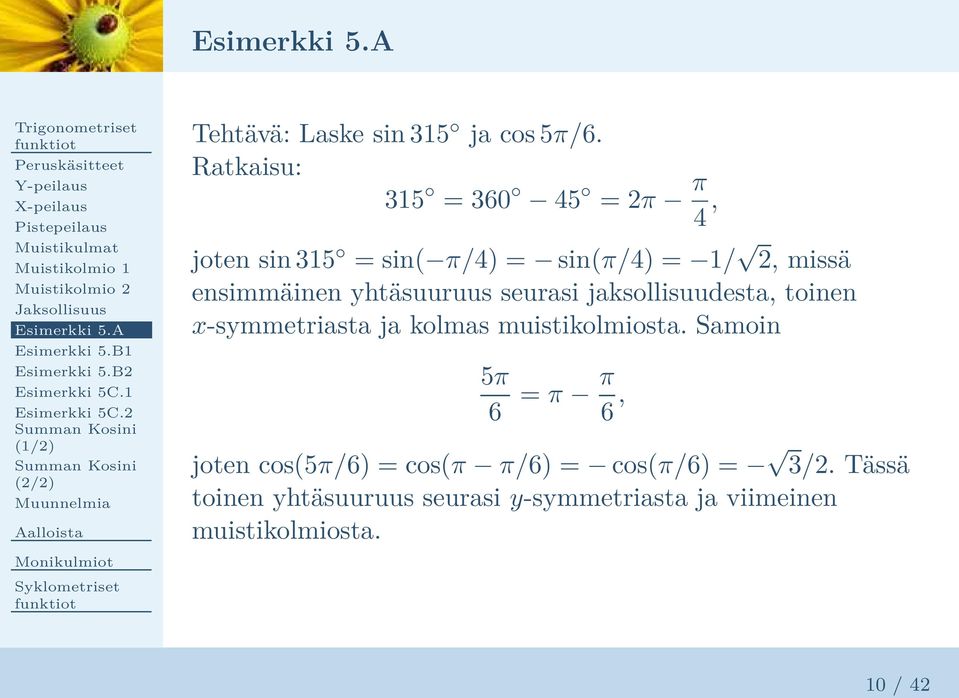 Ratkaisu: 315 = 360 45 = 2π π 4, joten sin 315 = sin( π/4) = sin(π/4) = 1/ 2, missä ensimmäinen yhtäsuuruus seurasi jaksollisuudesta, toinen