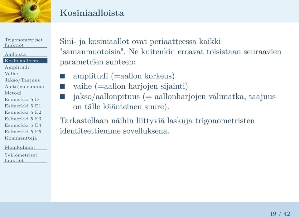 Ne kuitenkin eroavat toisistaan seuraavien parametrien suhteen: amplitudi (=aallon korkeus) vaihe (=aallon harjojen sijainti)