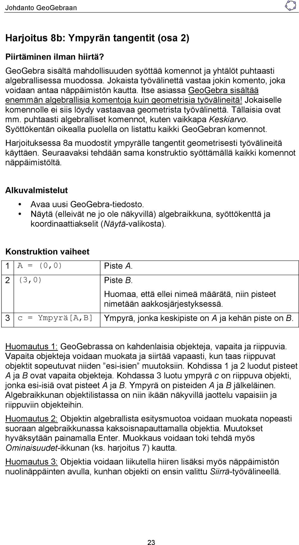 Jokaiselle komennolle ei siis löydy vastaavaa geometrista työvälinettä. Tällaisia ovat mm. puhtaasti algebralliset komennot, kuten vaikkapa Keskiarvo.