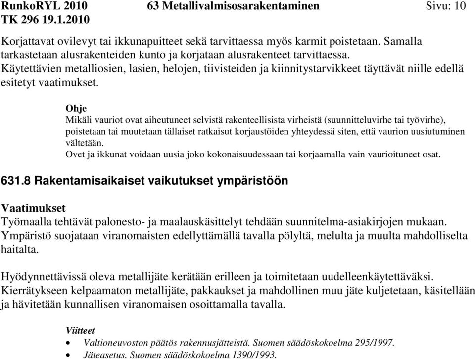 Käytettävien metalliosien, lasien, helojen, tiivisteiden ja kiinnitystarvikkeet täyttävät niille edellä esitetyt vaatimukset.