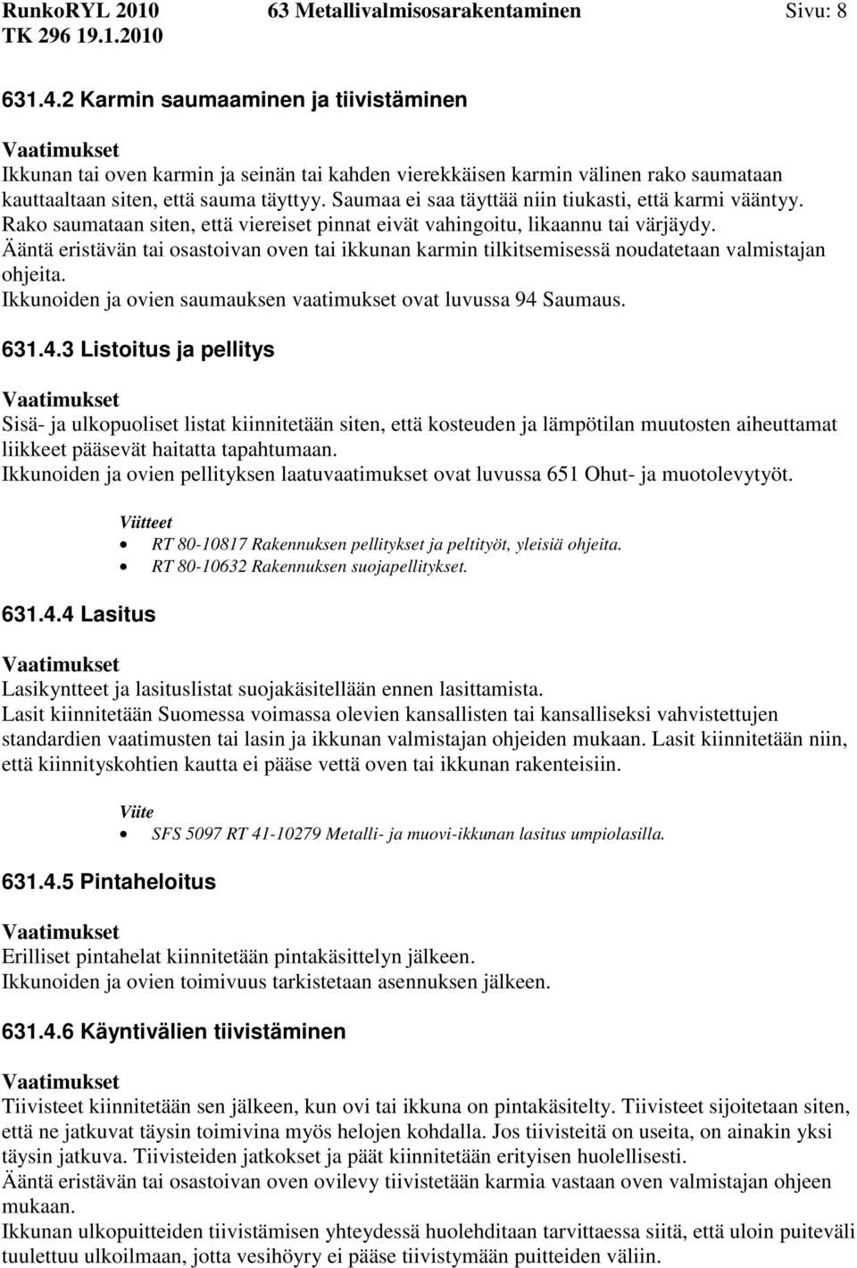 Saumaa ei saa täyttää niin tiukasti, että karmi vääntyy. Rako saumataan siten, että viereiset pinnat eivät vahingoitu, likaannu tai värjäydy.