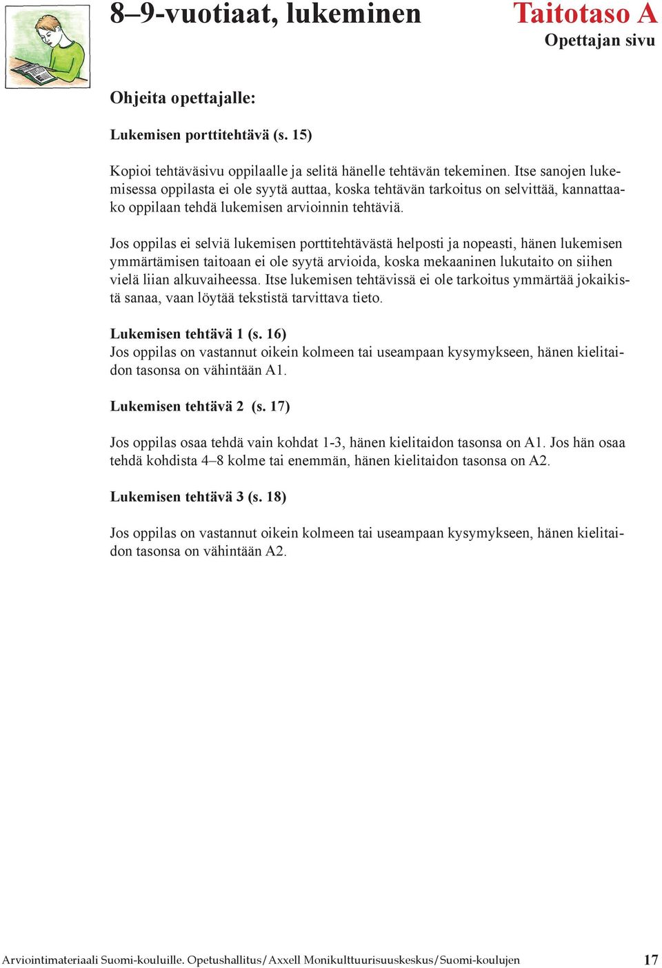 Jos oppilas ei selviä lukemisen porttitehtävästä helposti ja nopeasti, hänen lukemisen ymmärtämisen taitoaan ei ole syytä arvioida, koska mekaaninen lukutaito on siihen vielä liian alkuvaiheessa.