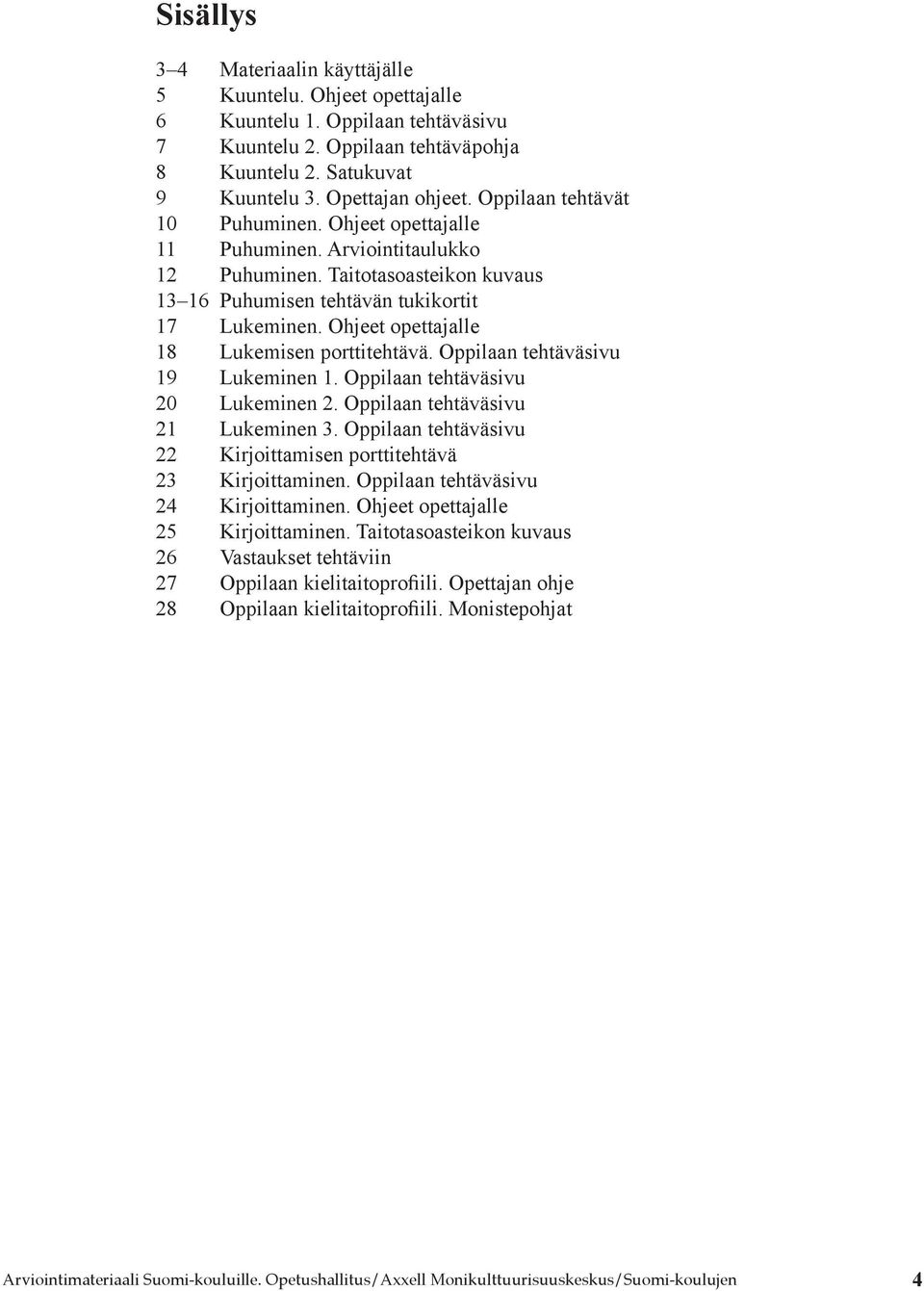 Ohjeet opettajalle 18 Lukemisen porttitehtävä. Oppilaan tehtäväsivu 19 Lukeminen 1. Oppilaan tehtäväsivu 20 Lukeminen 2. Oppilaan tehtäväsivu 21 Lukeminen 3.