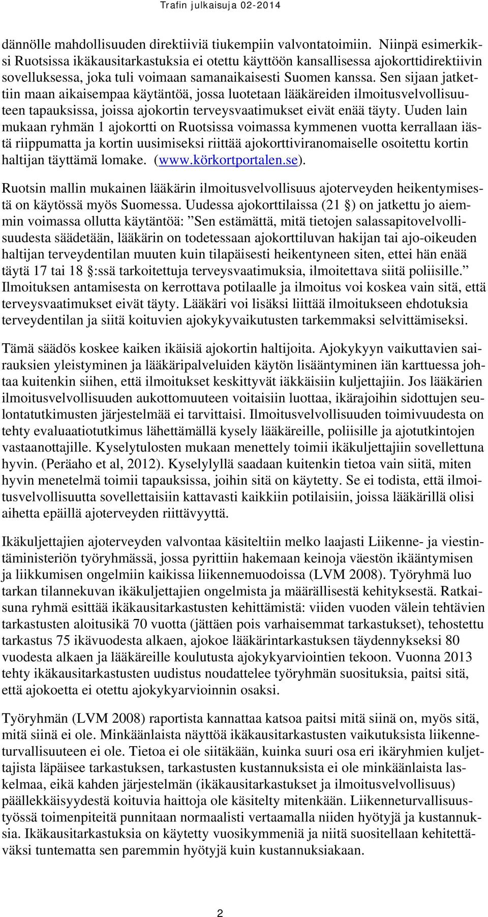 Sen sijaan jatkettiin maan aikaisempaa käytäntöä, jossa luotetaan lääkäreiden ilmoitusvelvollisuuteen tapauksissa, joissa ajokortin terveysvaatimukset eivät enää täyty.