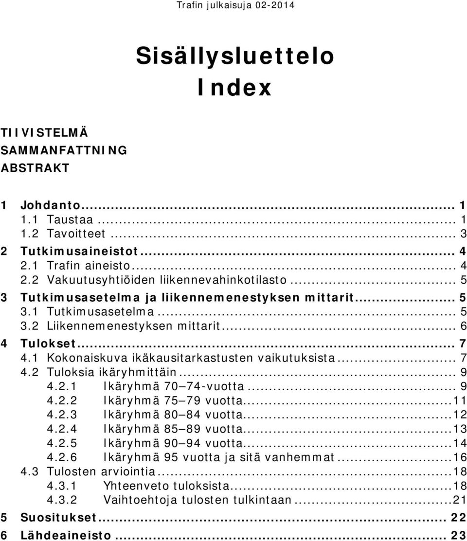.. 9 4.2.1 Ikäryhmä 70 74-vuotta... 9 4.2.2 Ikäryhmä 75 79 vuotta... 11 4.2.3 Ikäryhmä 80 84 vuotta... 12 4.2.4 Ikäryhmä 85 89 vuotta... 13 4.2.5 Ikäryhmä 90 94 vuotta... 14 4.2.6 Ikäryhmä 95 vuotta ja sitä vanhemmat.