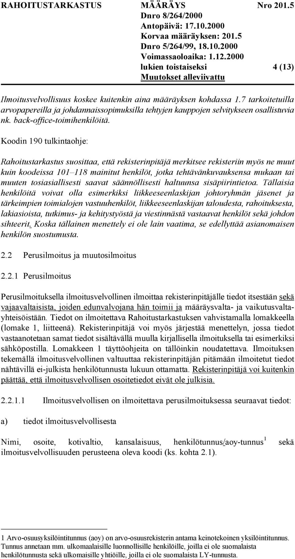 Koodin 190 tulkintaohje: Rahoitustarkastus suosittaa, että rekisterinpitäjä merkitsee rekisteriin myös ne muut kuin koodeissa 101 118 mainitut henkilöt, jotka tehtävänkuvauksensa mukaan tai muuten