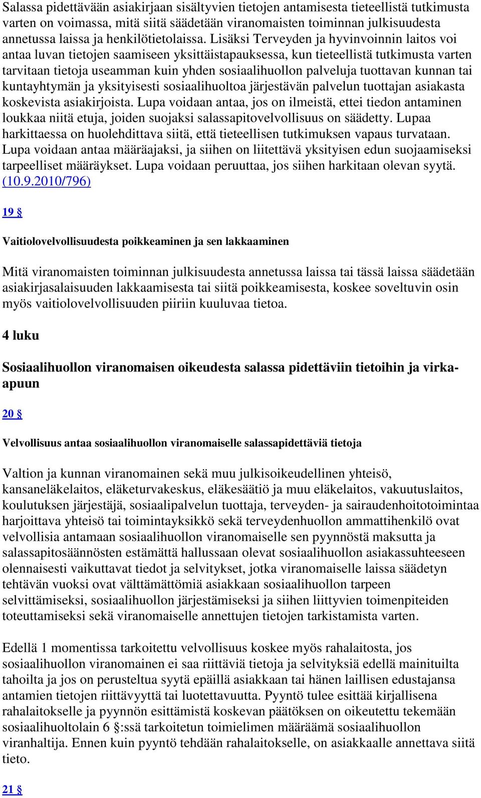 Lisäksi Terveyden ja hyvinvoinnin laitos voi antaa luvan tietojen saamiseen yksittäistapauksessa, kun tieteellistä tutkimusta varten tarvitaan tietoja useamman kuin yhden sosiaalihuollon palveluja