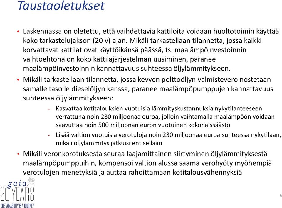 maalämpöinvestoinnin vaihtoehtona on koko kattilajärjestelmän uusiminen, paranee maalämpöinvestoinnin kannattavuus suhteessa öljylämmitykseen.