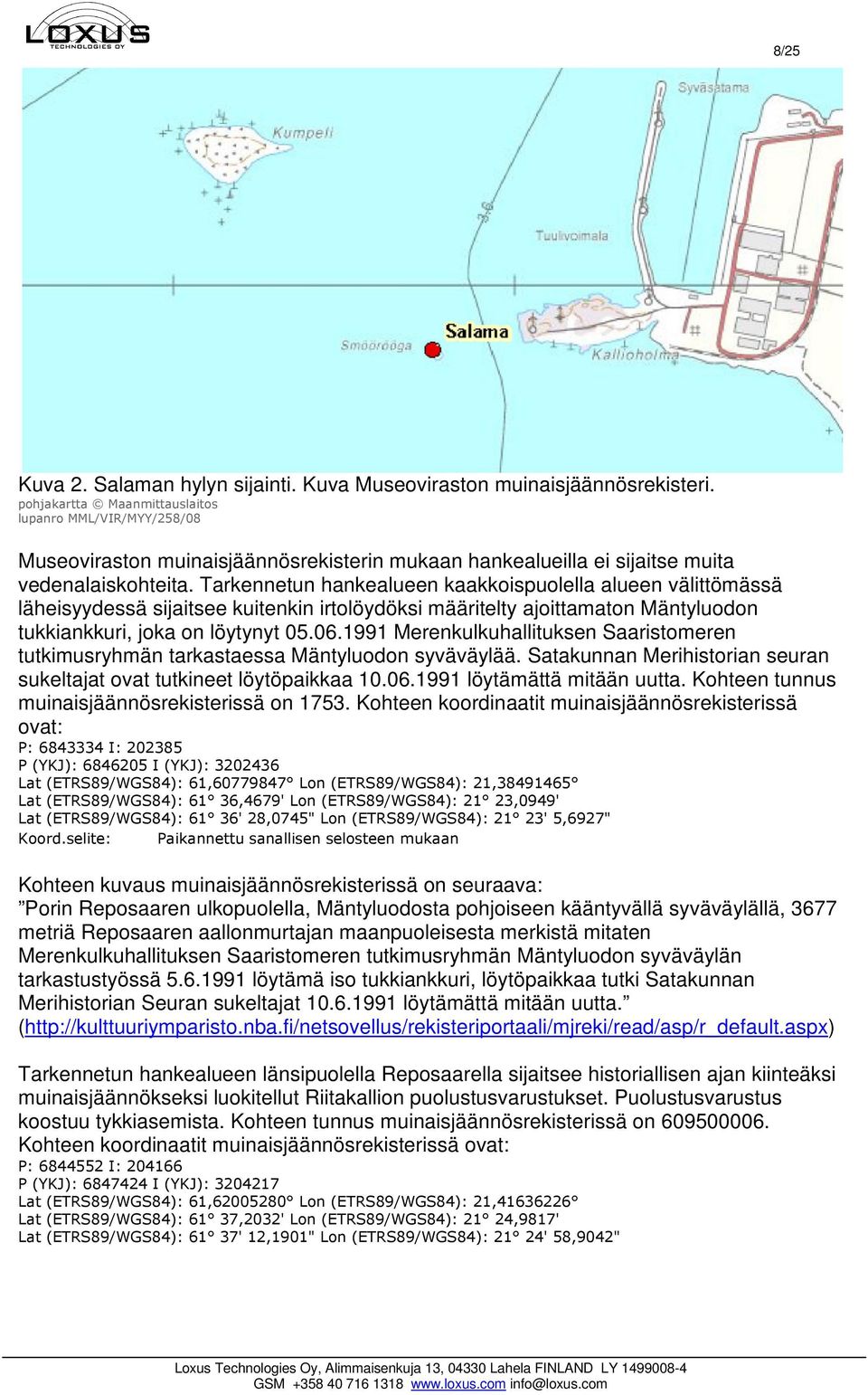 Tarkennetun hankealueen kaakkoispuolella alueen välittömässä läheisyydessä sijaitsee kuitenkin irtolöydöksi määritelty ajoittamaton Mäntyluodon tukkiankkuri, joka on löytynyt 05.06.