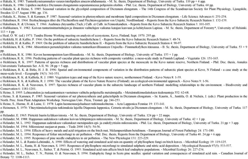1985: Seasonal variation in the glycolipid composition of Dicranum elongatum. - The 14th Congress of the Scandinavian Society for Plant Physiology, Ljungskile, Sweden 12-17 August 1986. pp. 136.