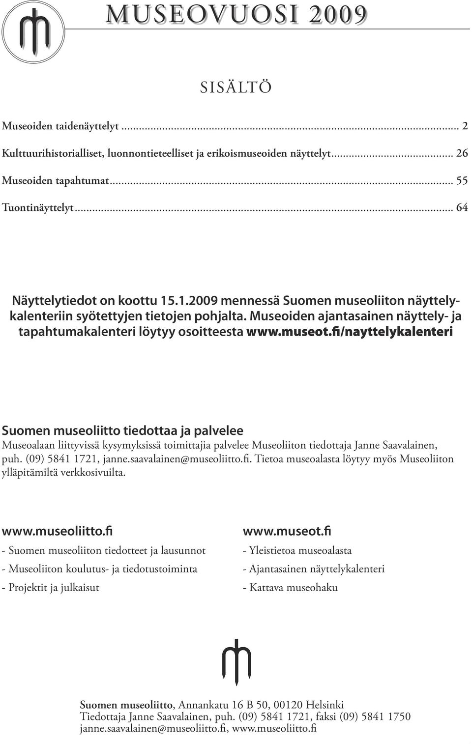 museot.fi/nayttelykalenteri Suomen museoliitto tiedottaa ja palvelee Museoalaan liittyvissä kysymyksissä toimittajia palvelee Museoliiton tiedottaja Janne Saavalainen, puh. (09) 5841 1721, janne.