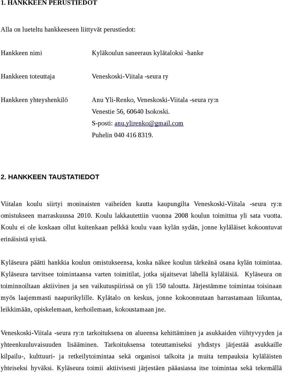 HANKKEEN TAUSTATIEDOT Viitalan koulu siirtyi moninaisten vaiheiden kautta kaupungilta Veneskoski-Viitala -seura ry:n omistukseen marraskuussa 2010.