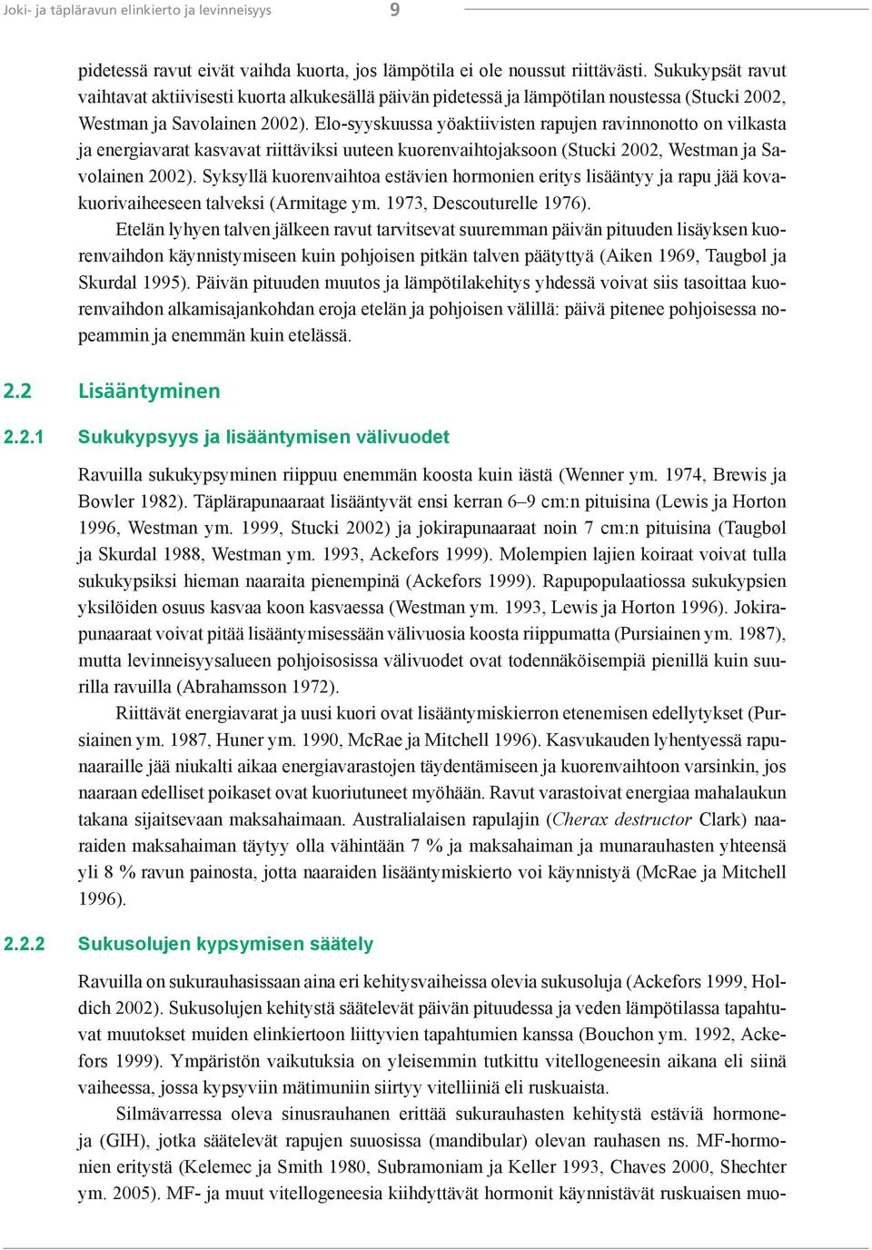 Elo-syyskuussa yöaktiivisten rapujen ravinnonotto on vilkasta ja energiavarat kasvavat riittäviksi uuteen kuorenvaihtojaksoon (Stucki 2002, Westman ja Savolainen 2002).