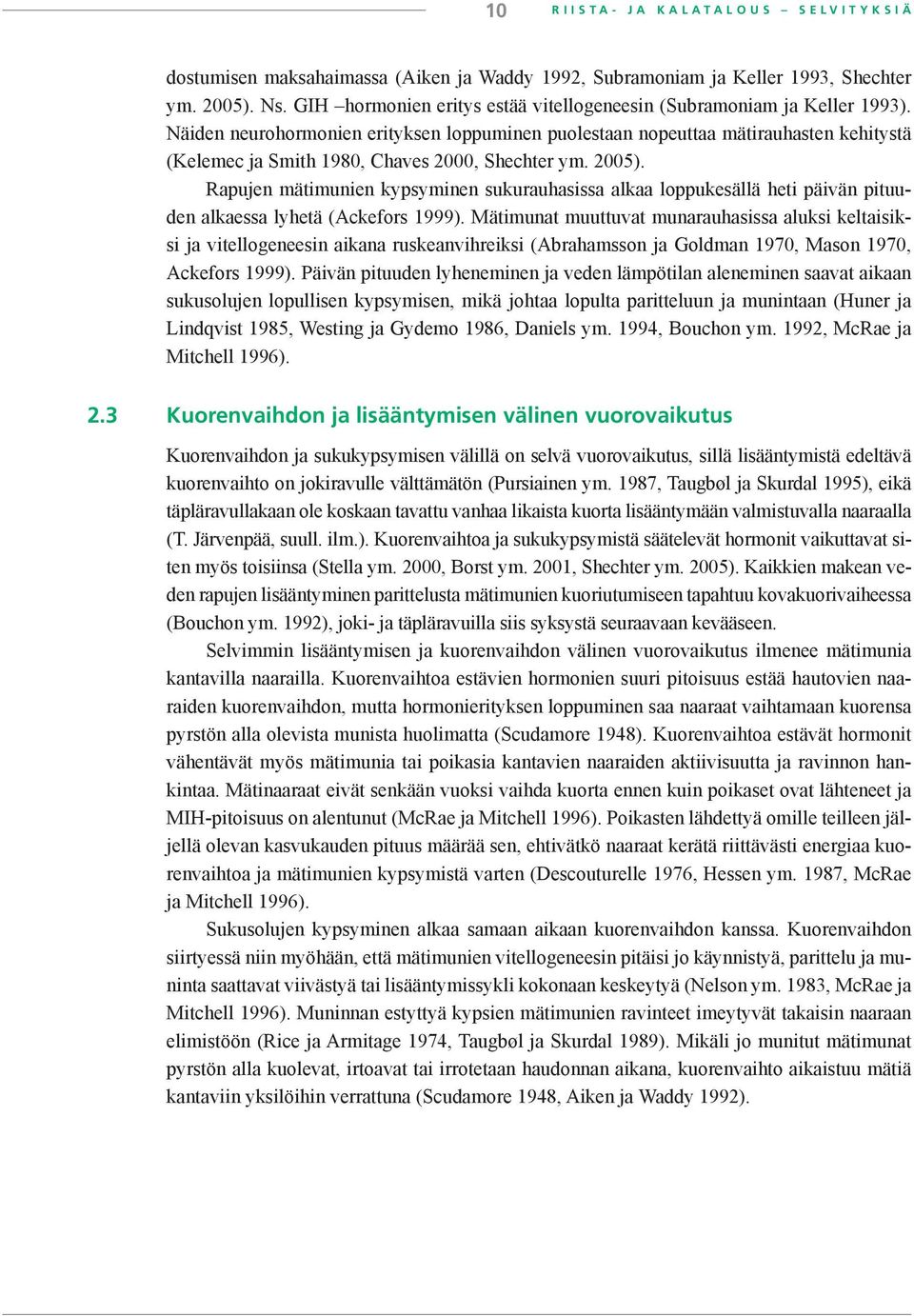 Näiden neurohormonien erityksen loppuminen puolestaan nopeuttaa mätirauhasten kehitystä (Kelemec ja Smith 1980, Chaves 2000, Shechter ym. 2005).
