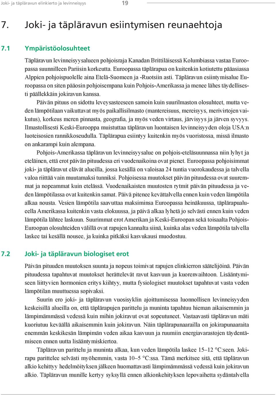 Euroopassa täplärapua on kuitenkin kotiutettu pääasiassa Alppien pohjoispuolelle aina Etelä-Suomeen ja -Ruotsiin asti.