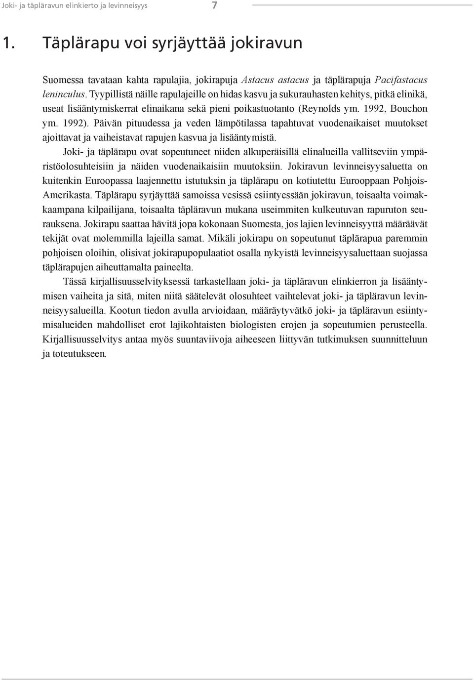 Päivän pituudessa ja veden lämpötilassa tapahtuvat vuodenaikaiset muutokset ajoittavat ja vaiheistavat rapujen kasvua ja lisääntymistä.