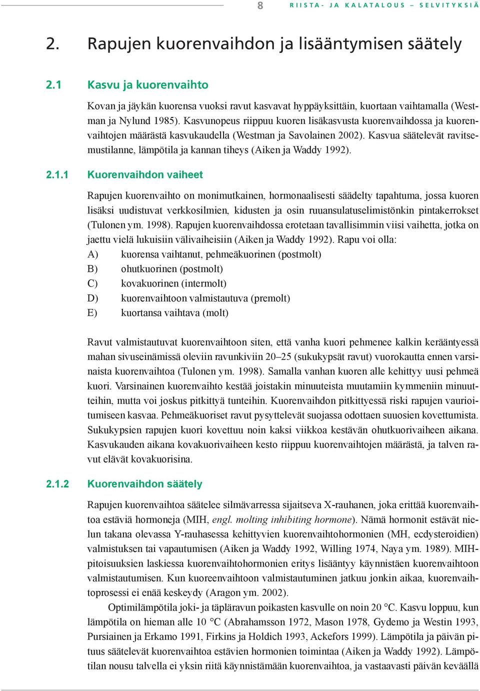 Kasvunopeus riippuu kuoren lisäkasvusta kuorenvaihdossa ja kuorenvaihtojen määrästä kasvukaudella (Westman ja Savolainen 2002).