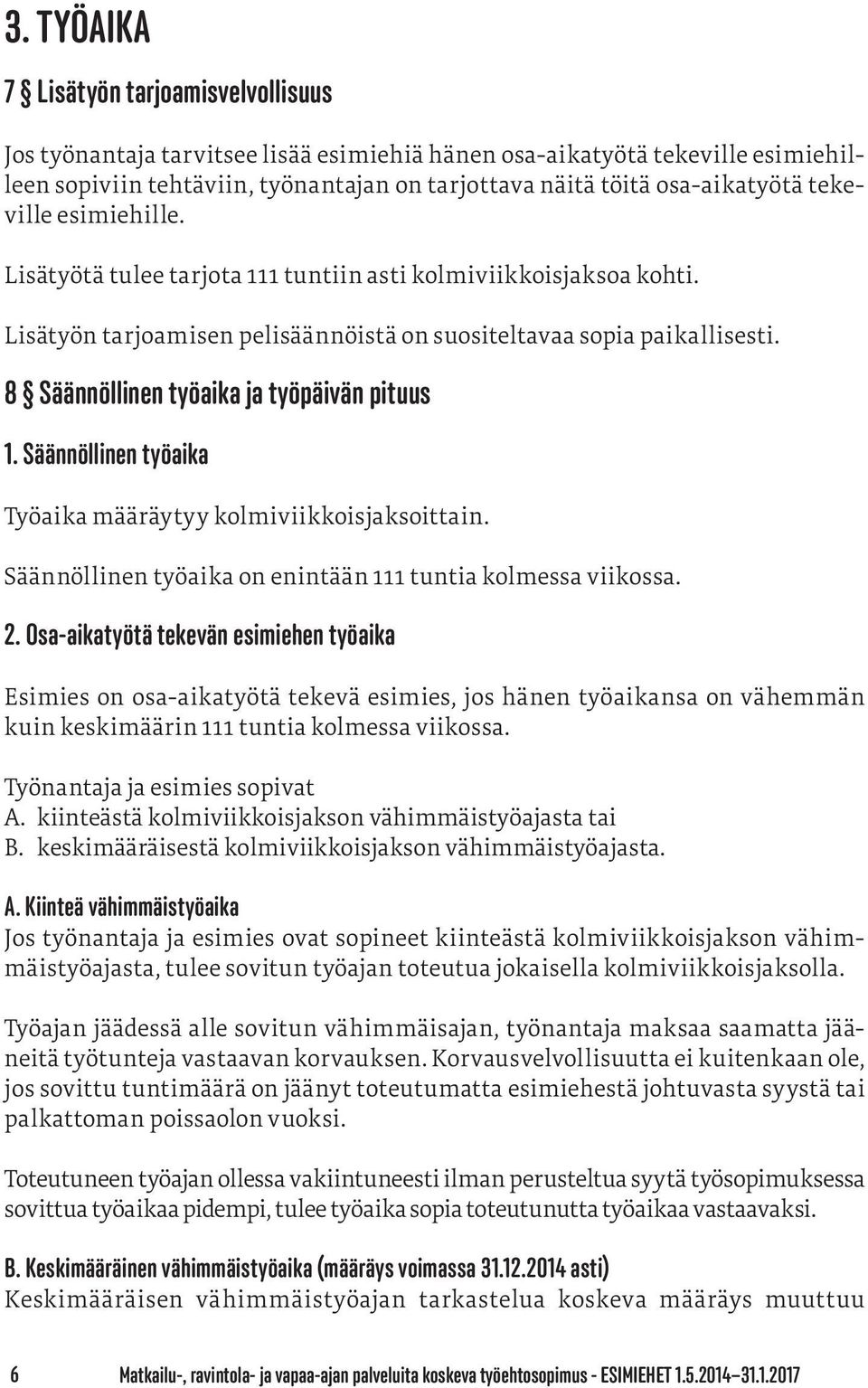 8 Säännöllinen työaika ja työpäivän pituus 1. Säännöllinen työaika Työaika määräytyy kolmiviikkoisjaksoittain. Säännöllinen työaika on enintään 111 tuntia kolmessa viikossa. 2.