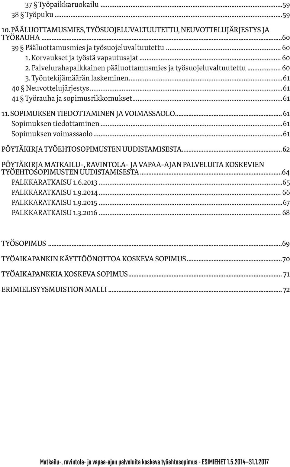 ..61 41 Työrauha ja sopimusrikkomukset...61 11. SOPIMUKSEN TIEDOTTAMINEN JA VOIMASSAOLO... 61 Sopimuksen tiedottaminen...61 Sopimuksen voimassaolo...61 PÖYTÄKIRJA TYÖEHTOSOPIMUSTEN UUDISTAMISESTA.