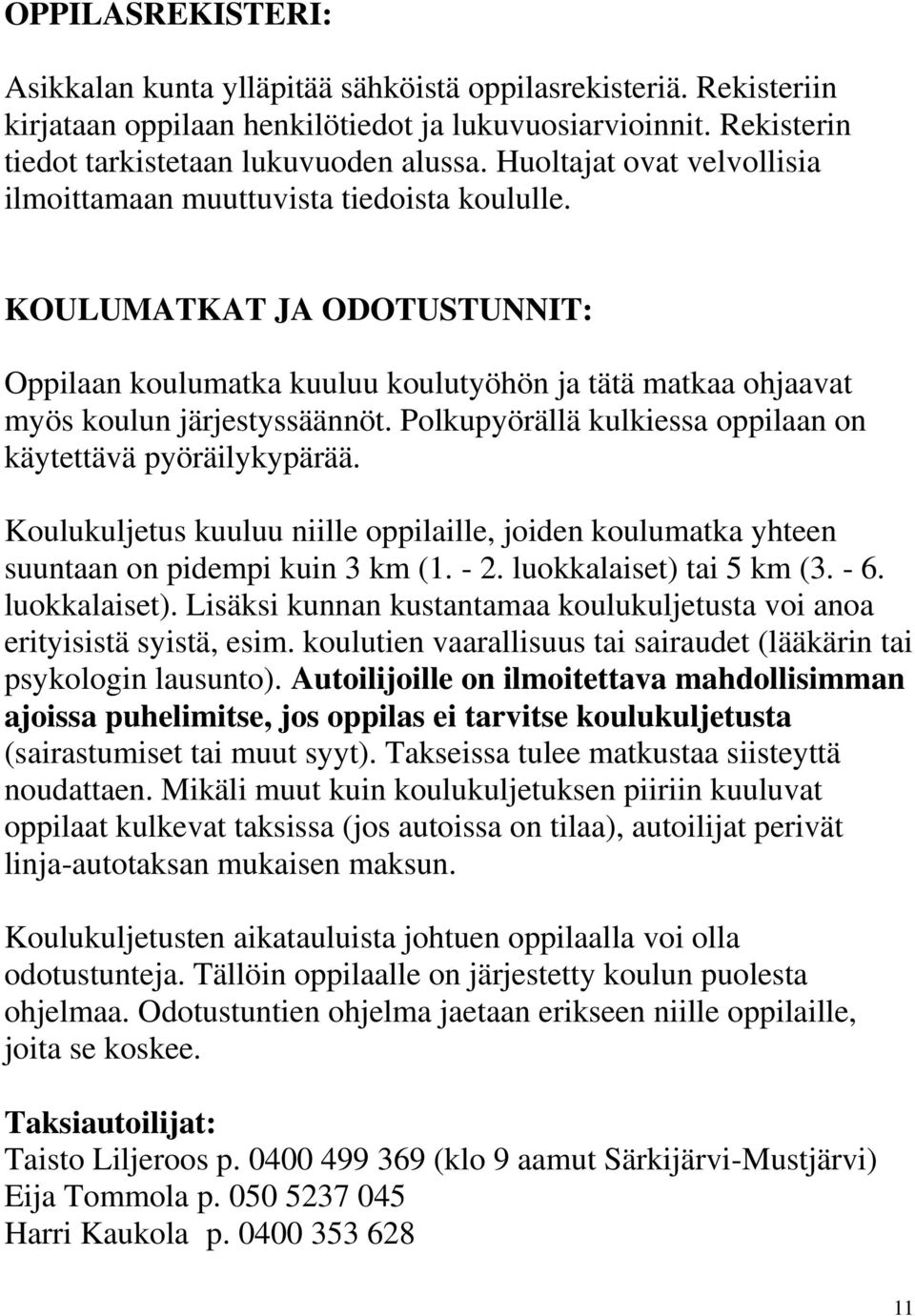 Polkupyörällä kulkiessa oppilaan on käytettävä pyöräilykypärää. Koulukuljetus kuuluu niille oppilaille, joiden koulumatka yhteen suuntaan on pidempi kuin 3 km (1. - 2. luokkalaiset) tai 5 km (3. - 6.