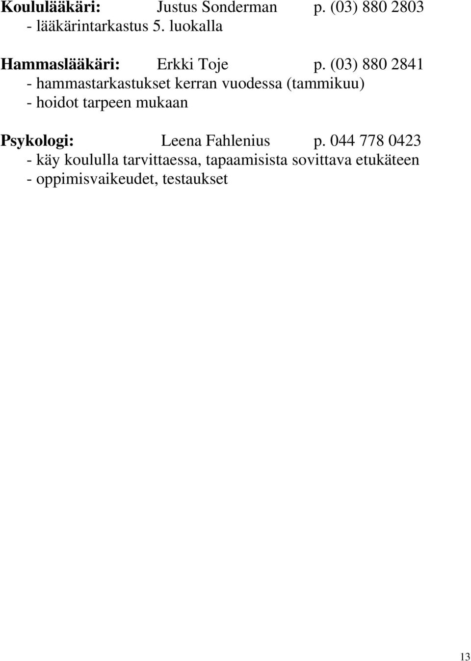 (03) 880 2841 - hammastarkastukset kerran vuodessa (tammikuu) - hoidot tarpeen