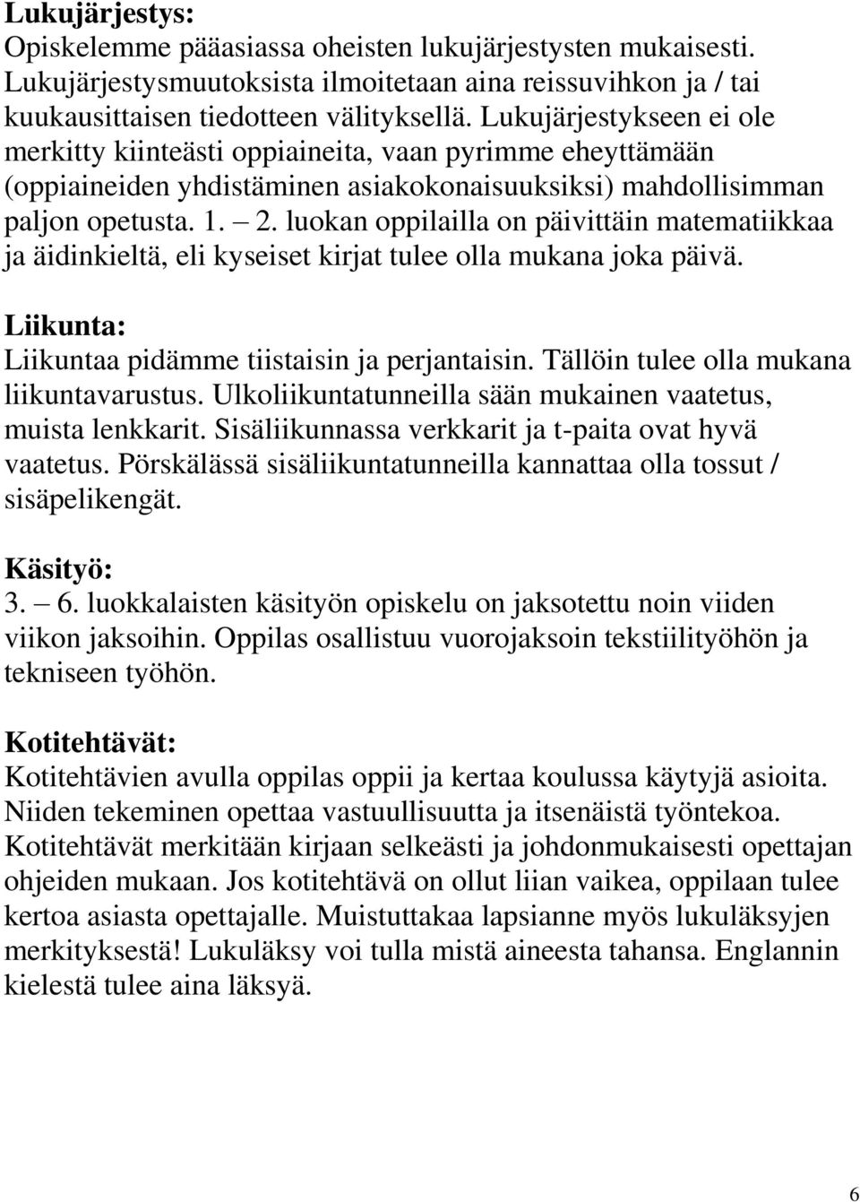 luokan oppilailla on päivittäin matematiikkaa ja äidinkieltä, eli kyseiset kirjat tulee olla mukana joka päivä. Liikunta: Liikuntaa pidämme tiistaisin ja perjantaisin.