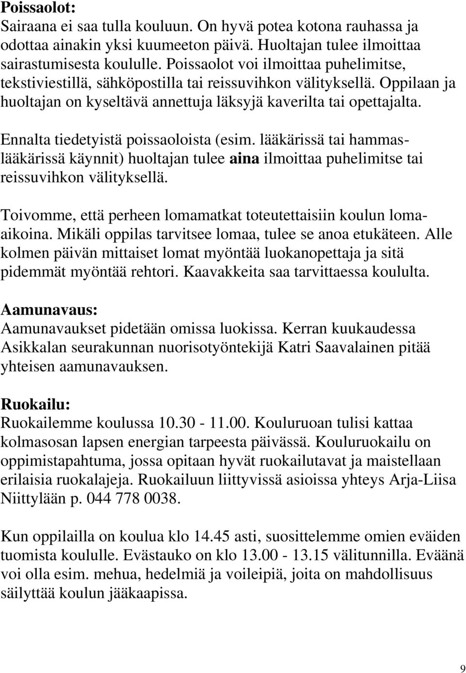 Ennalta tiedetyistä poissaoloista (esim. lääkärissä tai hammaslääkärissä käynnit) huoltajan tulee aina ilmoittaa puhelimitse tai reissuvihkon välityksellä.