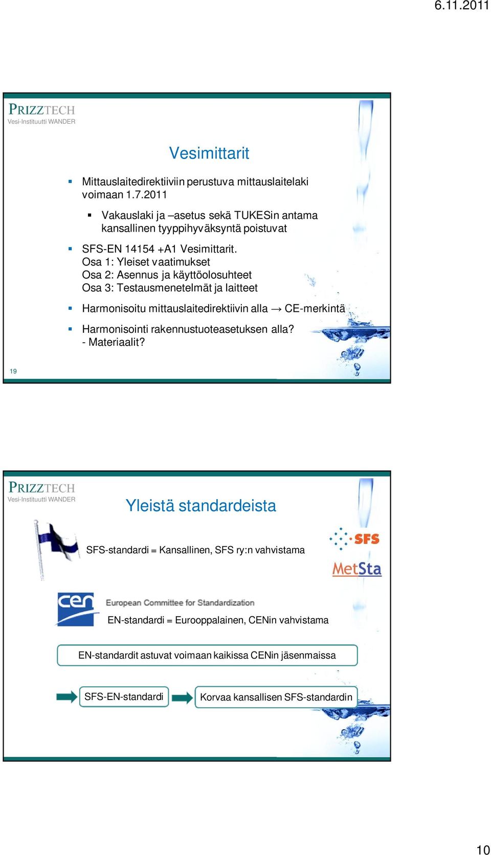 Osa 1: Yleiset vaatimukset Osa 2: Asennus ja käyttöolosuhteet Osa 3: Testausmenetelmät ja laitteet Harmonisoitu mittauslaitedirektiivin alla CE-merkintä