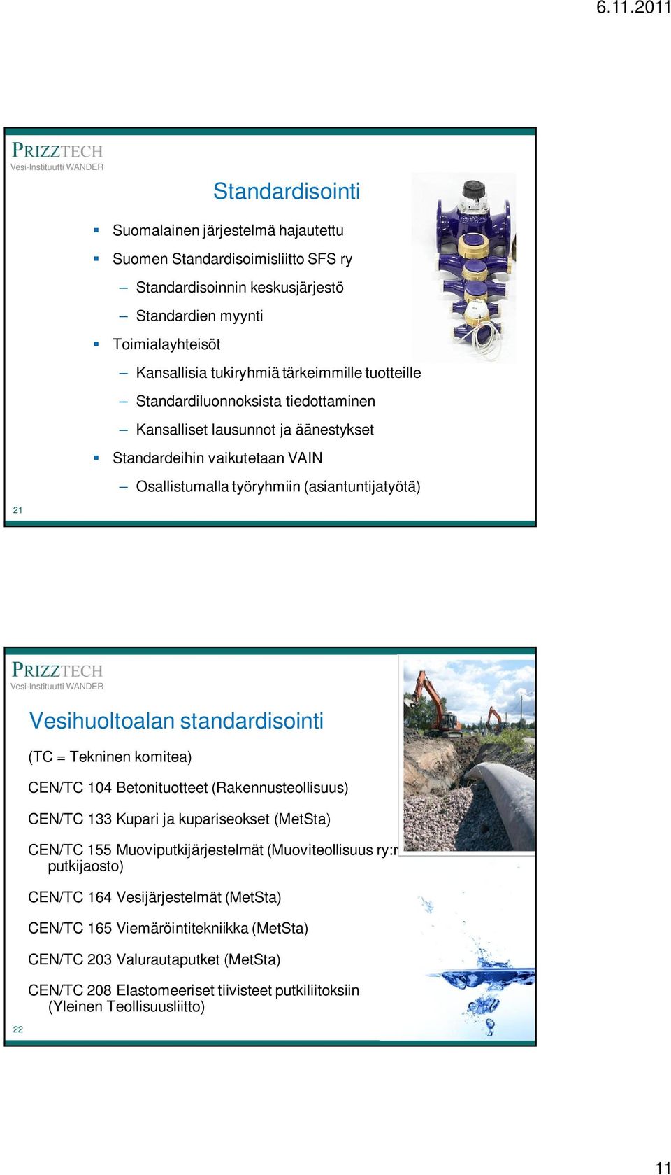 standardisointi (TC = Tekninen komitea) CEN/TC 104 Betonituotteet (Rakennusteollisuus) CEN/TC 133 Kupari ja kupariseokset (MetSta) CEN/TC 155 Muoviputkijärjestelmät (Muoviteollisuus ry:n