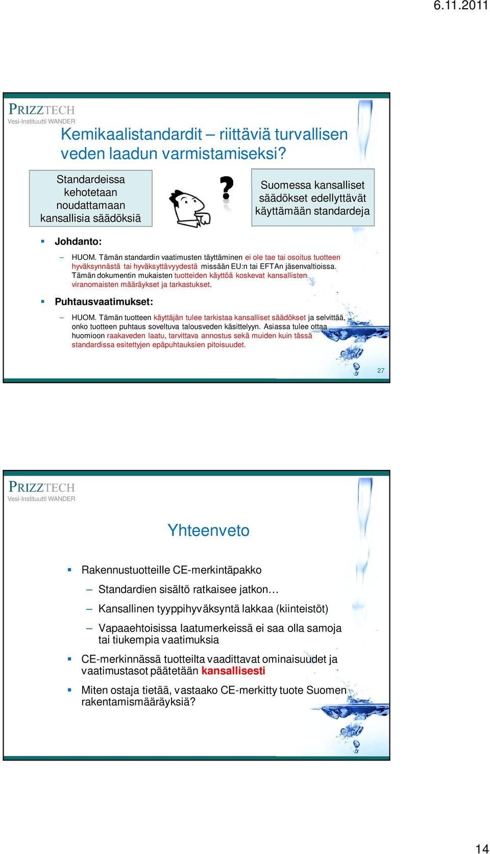 Tämän standardin vaatimusten täyttäminen ei ole tae tai osoitus tuotteen hyväksynnästä tai hyväksyttävyydestä missään EU:n tai EFTAn jäsenvaltioissa.