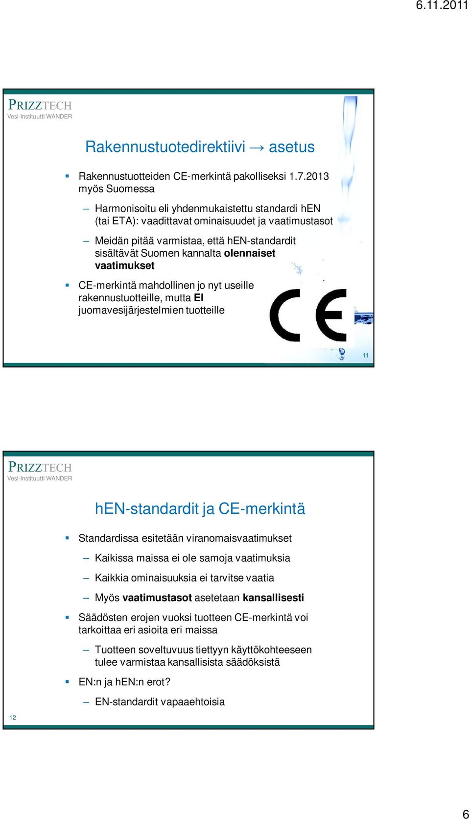 olennaiset vaatimukset CE-merkintä mahdollinen jo nyt useille rakennustuotteille, mutta EI juomavesijärjestelmien tuotteille 11 hen-standardit ja CE-merkintä Standardissa esitetään