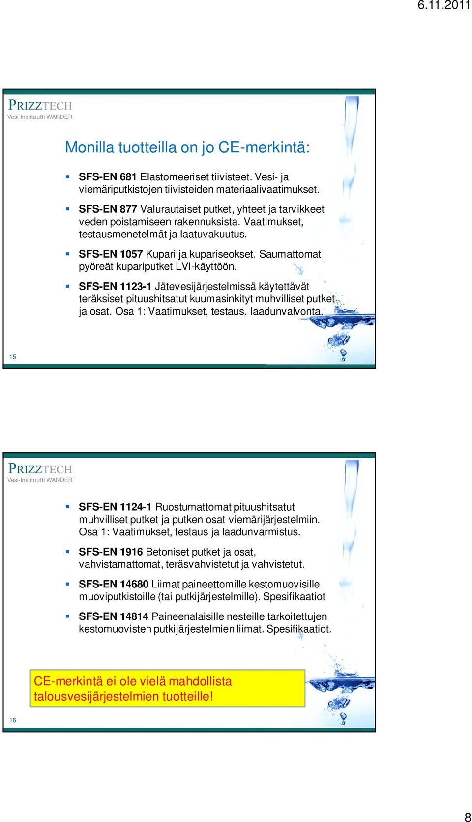 Saumattomat pyöreät kupariputket LVI-käyttöön. SFS-EN 1123-1 Jätevesijärjestelmissä käytettävät teräksiset pituushitsatut kuumasinkityt muhvilliset putket ja osat.