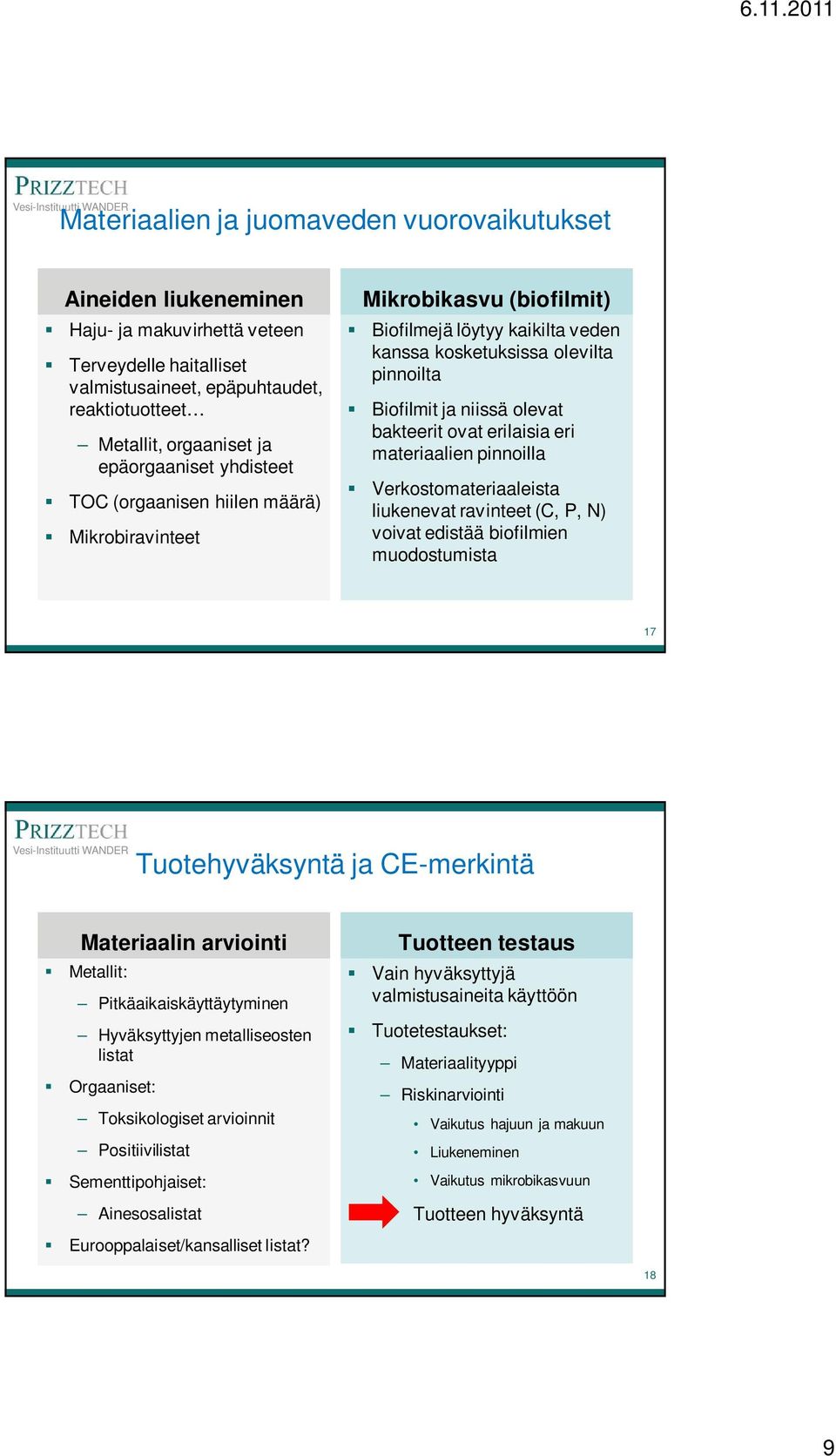 bakteerit ovat erilaisia eri materiaalien pinnoilla Verkostomateriaaleista liukenevat ravinteet (C, P, N) voivat edistää biofilmien muodostumista 17 Tuotehyväksyntä ja CE-merkintä Materiaalin