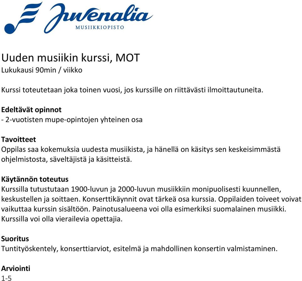 käsitteistä. Kurssilla tutustutaan 1900luvun ja 2000luvun musiikkiin monipuolisesti kuunnellen, keskustellen ja soittaen. Konserttikäynnit ovat tärkeä osa kurssia.