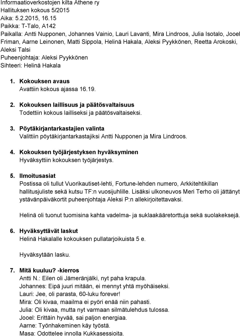 Arokoski, Aleksi Talsi Puheenjohtaja: Aleksi Pyykkönen Sihteeri: Helinä Hakala 1. Kokouksen avaus Avattiin kokous ajassa 16.19. 2.