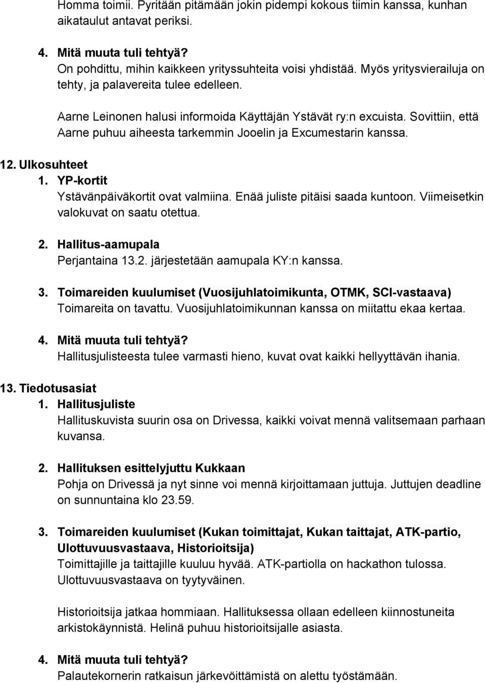 Sovittiin, että Aarne puhuu aiheesta tarkemmin Jooelin ja Excumestarin kanssa. 12. Ulkosuhteet 1. YP kortit Ystävänpäiväkortit ovat valmiina. Enää juliste pitäisi saada kuntoon.