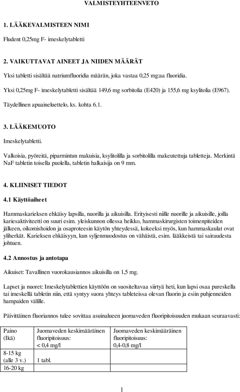 Valkoisia, pyöreitä, piparmintun makuisia, ksylitolilla ja sorbitolilla makeutettuja tabletteja. Merkintä NaF tabletin toisella puolella, tabletin halkaisija on 9 mm. 4. KLIINISET TIEDOT 4.