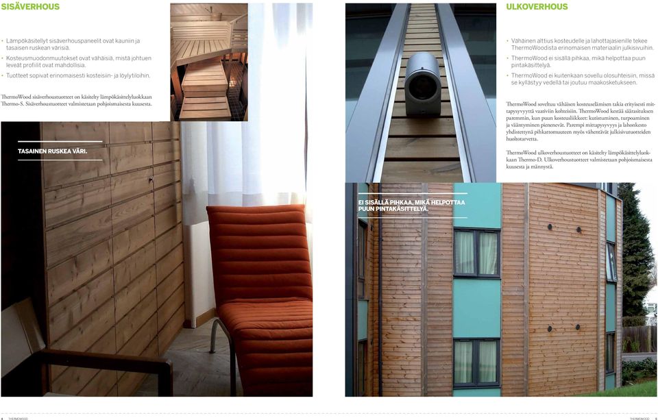 TASAINEN RUSKEA VÄRI. Vähäinen alttius kosteudelle ja lahottajasienille tekee ThermoWoodista erinomaisen materiaalin julkisivuihin. ThermoWood ei sisällä pihkaa, mikä helpottaa puun pintakäsittelyä.