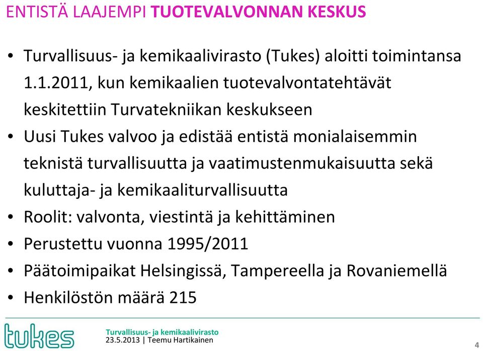 monialaisemmin teknistä turvallisuutta ja vaatimustenmukaisuutta sekä kuluttaja- ja kemikaaliturvallisuutta Roolit: valvonta,