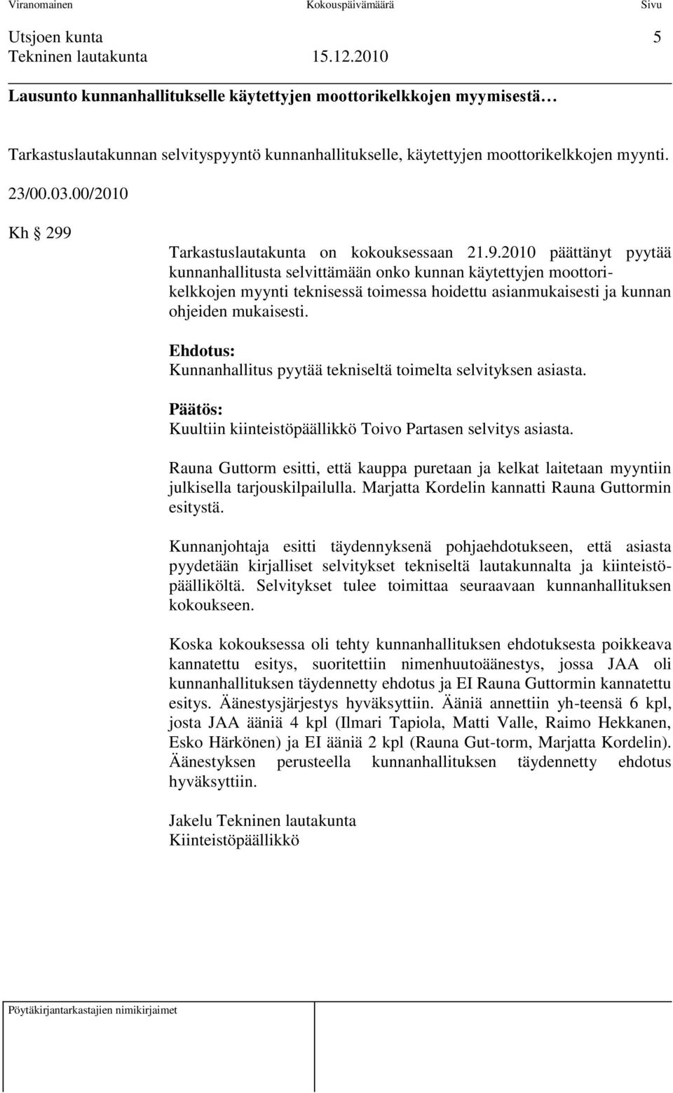 Ehdotus: Kunnanhallitus pyytää tekniseltä toimelta selvityksen asiasta. Päätös: Kuultiin kiinteistöpäällikkö Toivo Partasen selvitys asiasta.