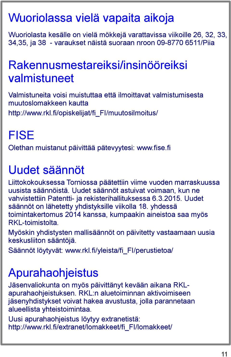 fi/opiskelijat/fi_fi/muutosilmoitus/ FISE Olethan muistanut päivittää pätevyytesi: www.fise.fi Uudet säännöt Liittokokouksessa Torniossa päätettiin viime vuoden marraskuussa uusista säännöistä.