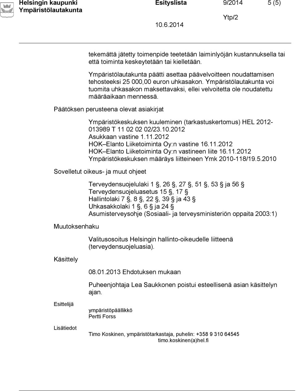 Päätöksen perusteena olevat asiakirjat Ympäristökeskuksen kuuleminen (tarkastuskertomus) HEL 2012-013989 T 11 02 02 02/23.10.2012 Asukkaan vastine 1.11.2012 HOK Elanto Liiketoiminta Oy:n vastine 16.