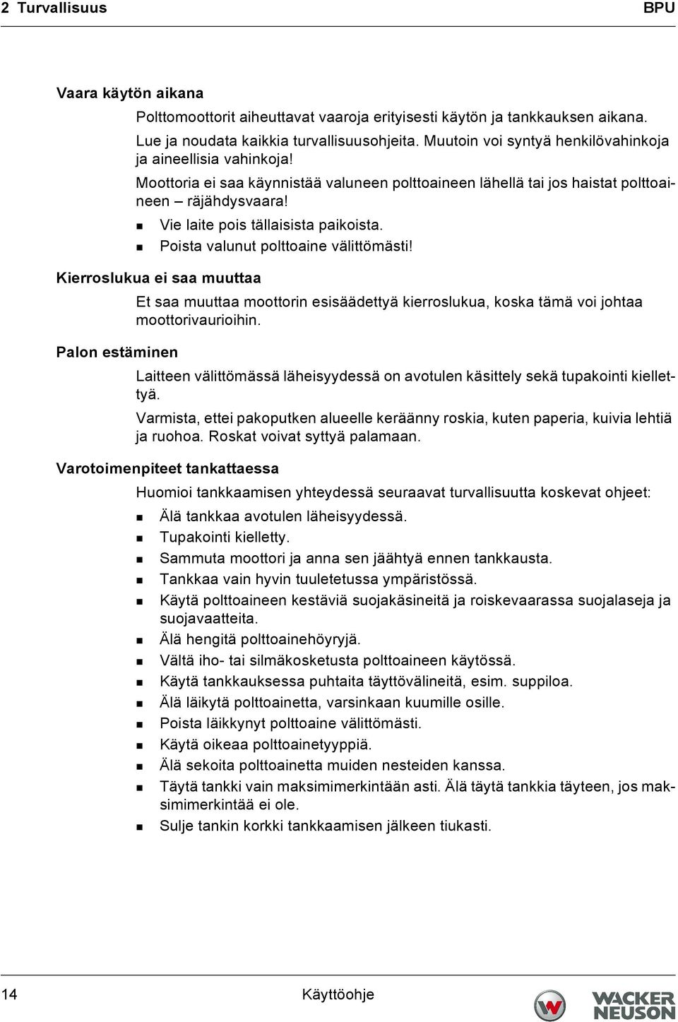 Vie laite pois tällaisista paikoista. Poista valunut polttoaine välittömästi! Kierroslukua ei saa muuttaa Et saa muuttaa moottorin esisäädettyä kierroslukua, koska tämä voi johtaa moottorivaurioihin.