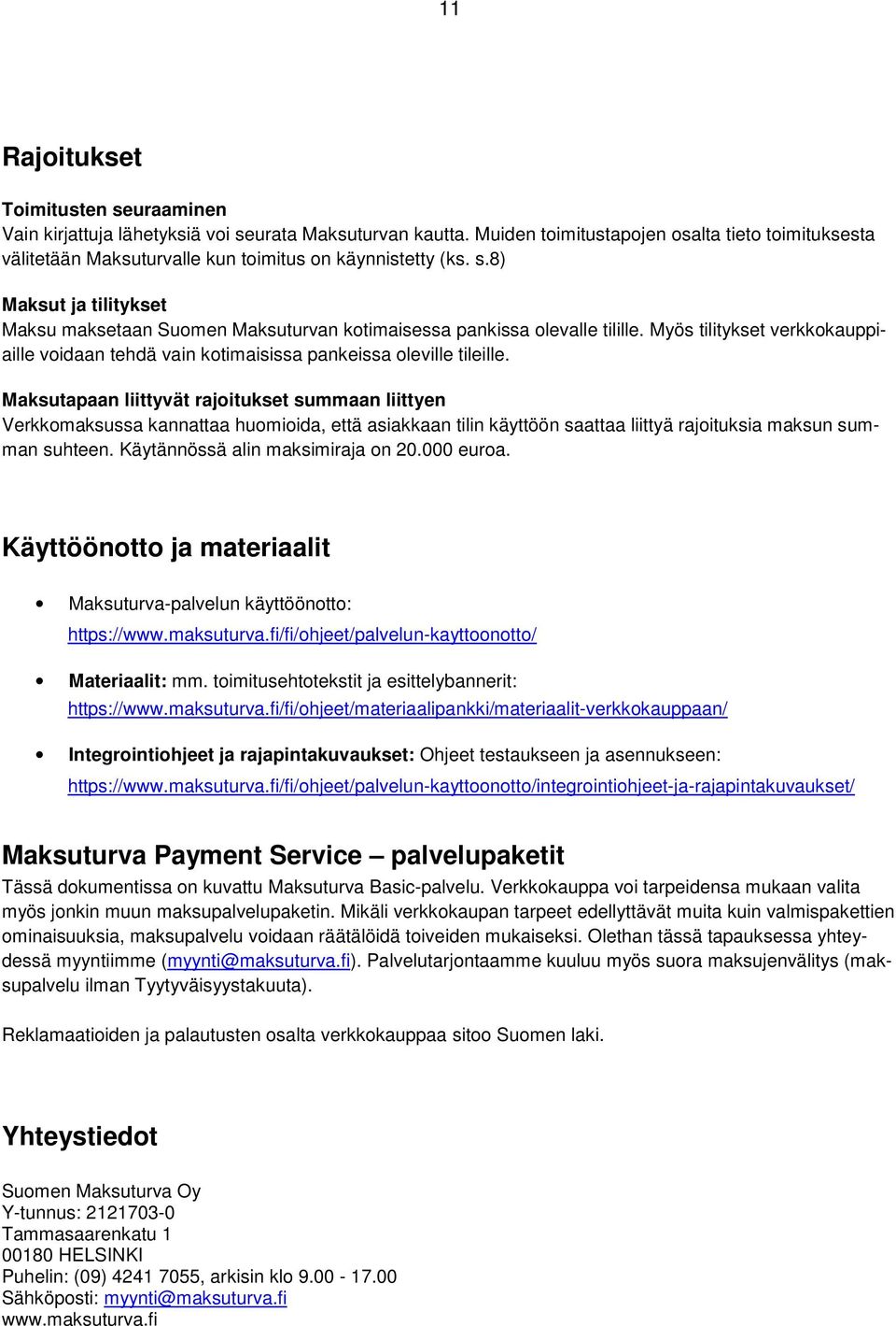 8) Maksut ja tilitykset Maksu maksetaan Suomen Maksuturvan kotimaisessa pankissa olevalle tilille. Myös tilitykset verkkokauppiaille voidaan tehdä vain kotimaisissa pankeissa oleville tileille.