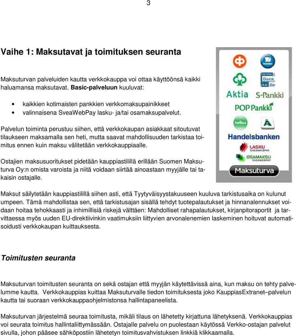 Palvelun toiminta perustuu siihen, että verkkokaupan asiakkaat sitoutuvat tilaukseen maksamalla sen heti, mutta saavat mahdollisuuden tarkistaa toimitus ennen kuin maksu välitetään verkkokauppiaalle.