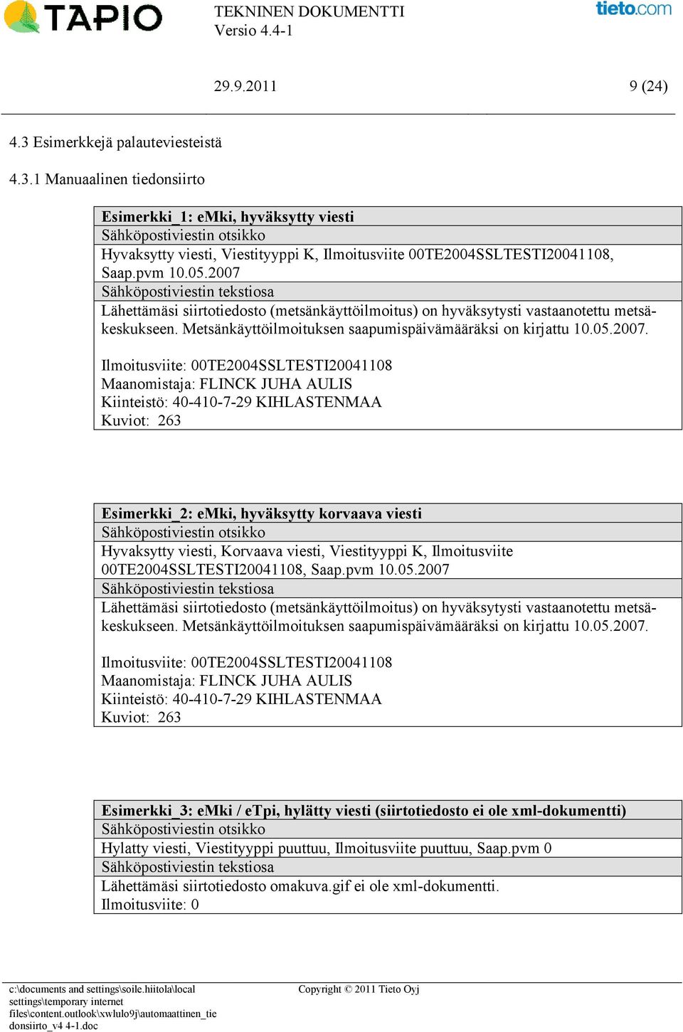 Lähettämäsi siirtotiedosto (metsänkäyttöilmoitus) on hyväksytysti vastaanotettu metsäkeskukseen. Metsänkäyttöilmoituksen saapumispäivämääräksi on kirjattu 10.05.2007.